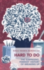 Image for Hard To Do: The Surprising, Feminist History of Breaking Up