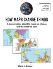 Image for How Maps Change Things : A conversation about the maps we choose and the world we want