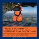 Image for True stories of rescue &amp; survival: Canada&#39;s unknown heroes