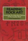 Image for Reading Rock Art: Interpreting the Indian Rock Paintings of the Canadian Shield