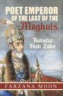Image for Poet Emperor of the last of the Moghuls: Bahadur Shah Zafar