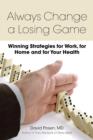 Image for Always change a losing game  : winning strategies for work, for home and for your health