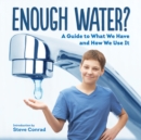 Image for Enough water?  : a guide to what we have and how we use it