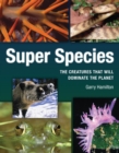 Image for Super species: the creatures that will dominate the planet