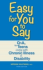 Image for Easy for you to say: Q&amp;As for teens living with chronic illness or disability