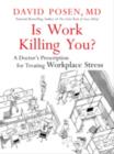 Image for Is Work Killing You?: A Doctor&#39;s Prescription for Treating Workplace Stress