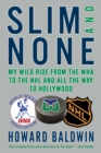 Image for Slim and None : My Wild Ride from the WHA to the NHL and All the Way to Hollywood