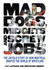 Image for Mad dogs, midgets and screw jobs: the untold story of how Montreal shaped the world of wrestling