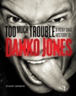 Image for Too much trouble: a very oral history of Danko Jones