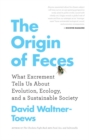 Image for The origin of feces: what excrement tells us about evolution, ecology, and a sustainable society