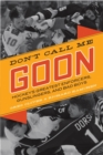 Image for Don&#39;t call me Goon: a tribute to hockey&#39;s great enforcers, bad boys, and gunslingers