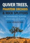 Image for Quiver Trees, Phantom Orchids &amp; Rock Splitters: The Remarkable Survival Strategies of Plants