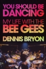 Image for You should be dancing: my life with the Bee Gees