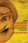 Image for The Ancient Comedians : And What They Have To Say To Contemporary Playwrights