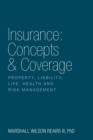 Image for Insurance : Concepts &amp; Coverage: Property, Liability, Life, Health and Risk Management
