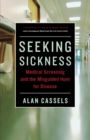 Image for Seeking Sickness : Medical Screening and the Misguided Hunt for Disease