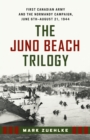 Image for Juno Beach Trilogy: First Canadian Army and the Normandy Campaign, June 6th - August 21, 1944