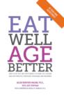 Image for Eat Well, Age Better: How to use diet and supplements to guard the lifelong health of your eyes, your heart, your brain, and your bones