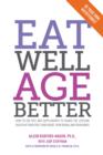 Image for Eat Well, Age Better: How to use diet and supplements to guard the lifelong health of your eyes, your heart, your brain, and your bones