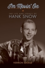 Image for I&#39;m Movin&#39; On: The Life and Legacy of Hank Snow