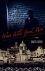 Image for What Kills Good Men: A Novel