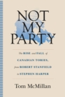 Image for Not My Party: The Rise and Fall of Canadian Tories, from Robert Stanfield to Stephen Harper