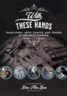 Image for With These Hands : Traditional Arts, Crafts, and Trades of Atlantic Canada