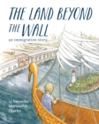 Image for The land beyond the wall  : an immigration story