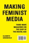 Image for Making feminist media  : third-wave magazines on the cusp of the digital age