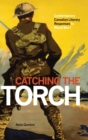 Image for Catching the Torch : Contemporary Canadian Literary Responses to World War I
