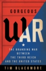 Image for Gorgeous War : The Branding War between the Third Reich and the United States