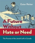 Image for A Future Without Hate or Need : The Promise of the Jewish Left in Canada