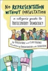 Image for No Representation Without Consultation : A Citizen&#39;s Guide to Participatory Democracy