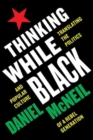 Image for Thinking while Black  : translating the politics and popular culture of a rebel generation