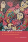 Image for The Legacy of Mothers : Matriarchies and the Gift Economy as Post Capitalist Alternatives