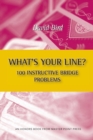 Image for What&#39;s Your Line? 100 Instructive Bridge Problems