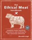 Image for The ethical meat handbook: complete home butchery, charcuterie and cooking for the conscious omnivore