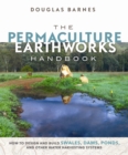 Image for Permaculture Earthworks Handbook: How to Design and Build Swales, Dams, Ponds, and other Water Harvesting Systems