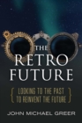 Image for The Retro Future: Looking to the Past to Reinvent the Future
