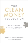 Image for Clean Money Revolution: Reinventing Power, Purpose, and Capitalism