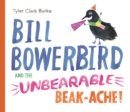 Image for Bill Bowerbird and the Unbearable Beak-Ache