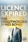Image for Licence Expired: The Unauthorized James Bond