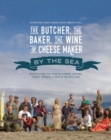 Image for The butcher, the baker, the wine and cheese maker by the sea  : recipes and fork-lore from the farmers, artisans, fishers, foragers and chefs of the west coast