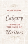 Image for Calgary through the Eyes of Writers