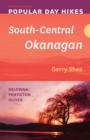 Image for Popular Day Hikes: South-Central Okanagan — Revised &amp; Updated : Kelowna - Penticton - Oliver