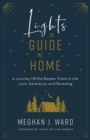 Image for Lights to guide me home  : a journey off the beaten track in life, love, adventure, and parenting