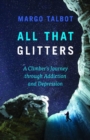 Image for All That Glitters : A Climber&#39;s Journey Through Addiction and Depression