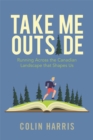Image for Take Me Outside : Running Across the Canadian Landscape That Shapes Us