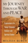 Image for My Journey Through War and Peace : Explorations of a Young Filmmaker, Feminist and Spiritual Seeker (the Heroine&#39;s Journey Book 1)