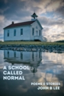 Image for A School Called Normal : Poems &amp; Stories